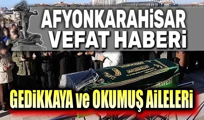 Afyonkarahisar'da Gedikkaya ve Okumuş Ailelerinin Acı Kayıpları
