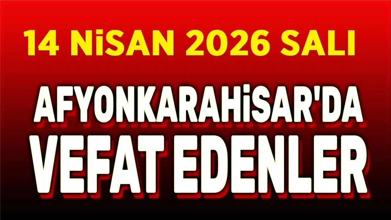 Afyonkarahisar'da Vefat Edenler: 14 Nisan 2026 Cenaze İlanları