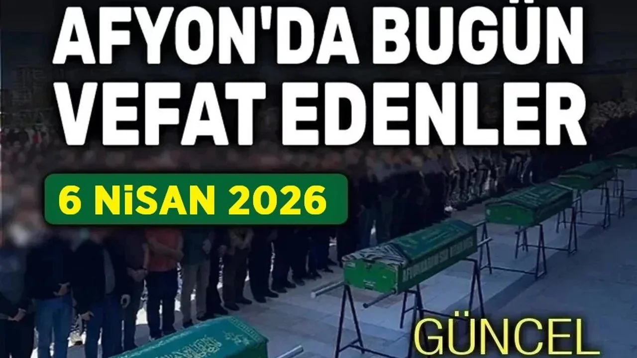 Afyonkarahisar'da 6 Nisan 2026 Tarihli Vefat İlanları Açıklandı