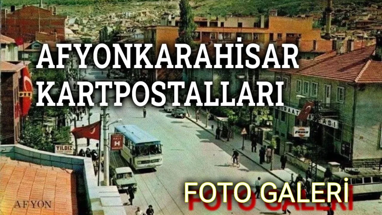 Afyon’un Görsel Hafızası Canlandı: Tarihi Kartpostallar Bizi Geçmişe Götürüyor