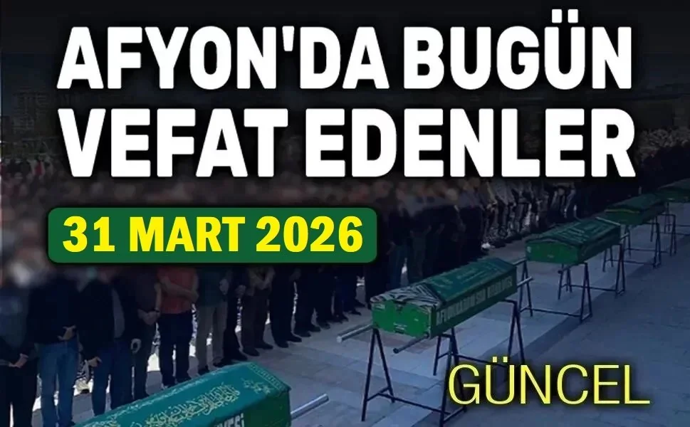 Afyonkarahisar'da 31 Mart 2026 Tarihli Vefat Haberleri ve Cenaze Programları