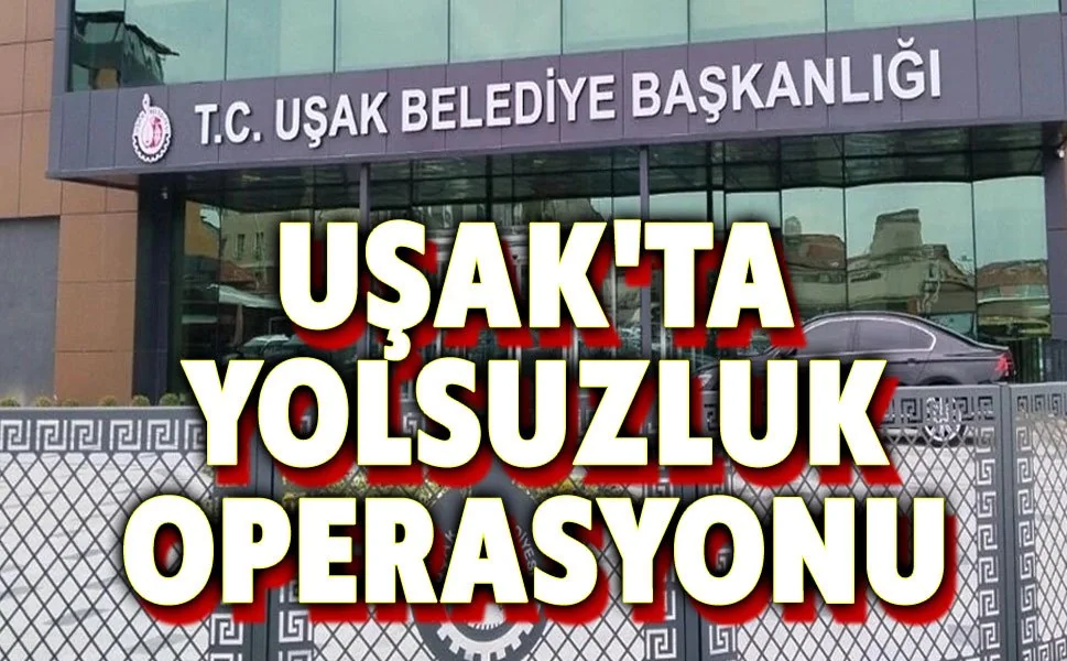 Uşak Belediyesi'ne Büyük Vurgun Operasyonu: Başkan Özkan Yalım Dahil 11 Kişi Gözaltında